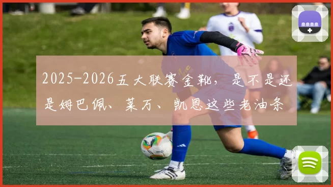 2025-2026五大联赛金靴，是不是还是姆巴佩、莱万、凯恩这些老油条